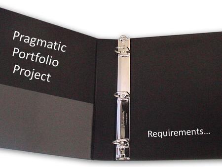 Pragmatic Portfolio Project Requirements…. Requirements for Pragmatic Portfolio Project Create a binder #, a collection of practical items useful to you.