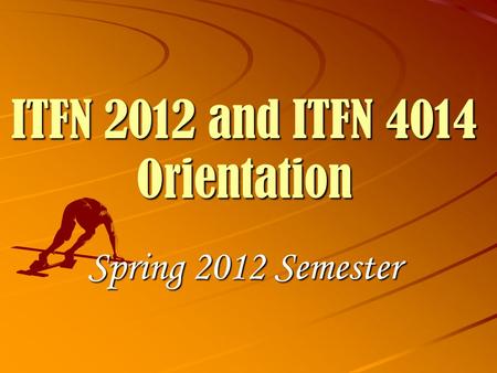ITFN 2012 and ITFN 4014 Orientation Spring 2012 Semester.