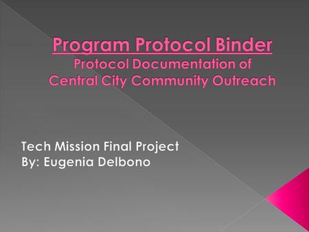  I have documented the protocol by which the structure of Central City Community Outreach functions  Examples: -Daily Program Procedures-Volunteer Protocol.