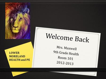 Welcome Back Mrs. Maxwell 9th Grade Health Room 101 2012-2013 LOWER MORELAND HEALTH and PE.