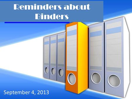 Reminders about Binders September 4, 2013. Objective By the end of today’s session, you will be able to identify the components of the AVID binder system.