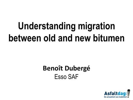 Understanding migration between old and new bitumen Benoît Dubergé Esso SAF.