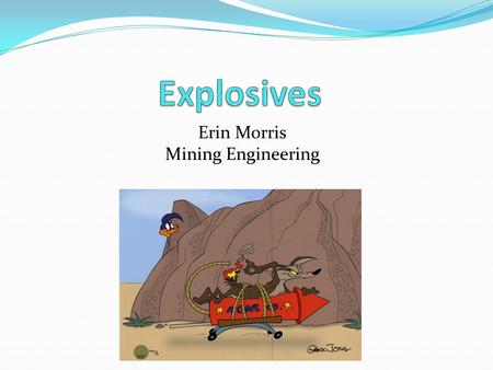 Erin Morris Mining Engineering. Outline What I do Why I’m here Basics of Explosives Definitions Classifications Initiation & Sensitivity Insensitive Munitions.