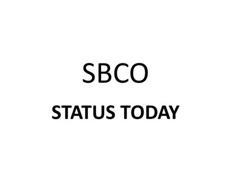 SBCO STATUS TODAY.