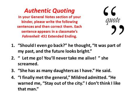 Authentic Quoting In your General Notes section of your binder, please write the following sentences and then correct them. Each sentence appears in a.