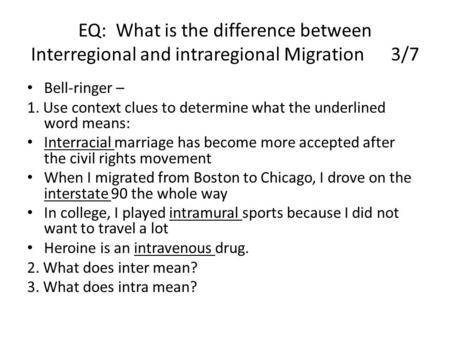 EQ: What is the difference between Interregional and intraregional Migration		3/7 Bell-ringer – 1. Use context clues to determine what the underlined.