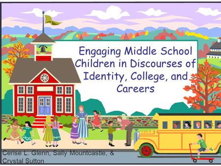 Engaging Middle School Children in Discourses of Identity, College, and Careers Cerise L. Glenn, Sally Mountcastle, & Crystal Sutton.