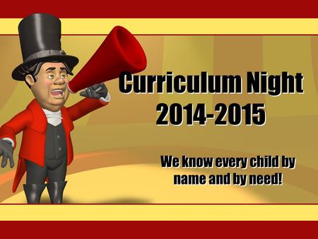 Curriculum Night 2014-2015 We know every child by name and by need!