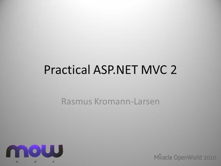 Practical ASP.NET MVC 2 Rasmus Kromann-Larsen. This talk Introduction to ASP.NET MVC 2 Observations from my current project.