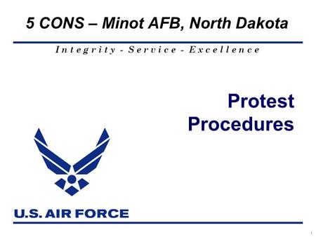 I n t e g r i t y - S e r v i c e - E x c e l l e n c e 5 CONS – Minot AFB, North Dakota 1 Protest Procedures.