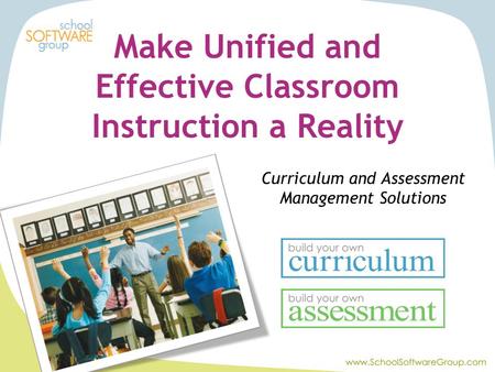 Curriculum and Assessment Management Solutions Make Unified and Effective Classroom Instruction a Reality.