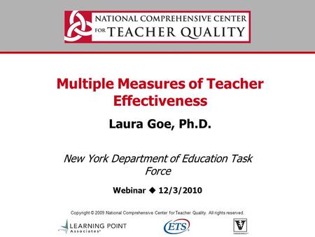 Copyright © 2009 National Comprehensive Center for Teacher Quality. All rights reserved. Multiple Measures of Teacher Effectiveness Laura Goe, Ph.D. New.