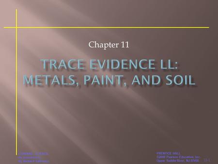 11-1 PRENTICE HALL ©2008 Pearson Education, Inc. Upper Saddle River, NJ 07458 FORENSIC SCIENCE An Introduction By Richard Saferstein Chapter 11.