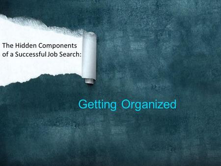 Getting Organized The Hidden Components of a Successful Job Search: