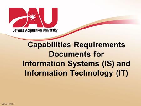 Lesson Objectives Review Capabilities Development documents and processes for Information Technology and Information Systems IT Box – (current JCIDS manual)