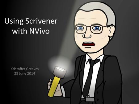 Using Scrivener with NVivo Kristoffer Greaves 25 June 2014.