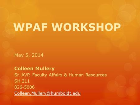 WPAF WORKSHOP May 5, 2014 Colleen Mullery Sr. AVP, Faculty Affairs & Human Resources SH 211 826-5086