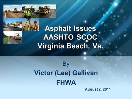 Asphalt Issues AASHTO SCOC Virginia Beach, Va. By Victor (Lee) Gallivan FHWA August 2, 2011.
