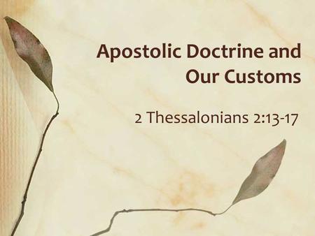 Apostolic Doctrine and Our Customs 2 Thessalonians 2:13-17.
