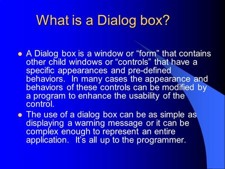 What is a Dialog box? A Dialog box is a window or “form” that contains other child windows or “controls” that have a specific appearances and pre-defined.