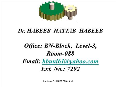 Dr. HABEEB HATTAB HABEEB Office: BN-Block, Level-3, Room-088    Ext. No.: 7292 Lecturer: Dr. HABEEB ALANI.