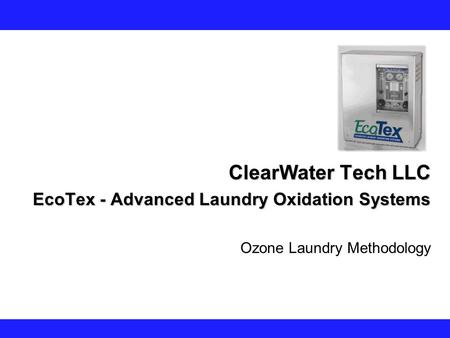 ClearWater Tech LLC EcoTex - Advanced Laundry Oxidation Systems Ozone Laundry Methodology.