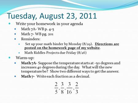 Tuesday, August 23, 2011 Write your homework in your agenda Math 7A- WB p. 4-5 Math 7- WB pg. 201 Reminders: Set up your math binder by Monday (8/29).