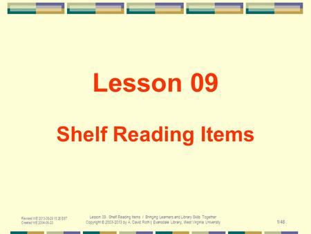 Revised WE 2013-05-29 15:20 EST Created WE 2004-06-23 Lesson 09. Shelf Reading Items / Bringing Learners and Library Skills Together Copyright © 2003-2013.