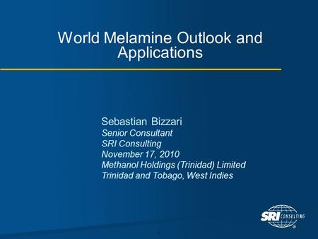 1 World Melamine Outlook and Applications Sebastian Bizzari Senior Consultant SRI Consulting November 17, 2010 Methanol Holdings (Trinidad) Limited Trinidad.