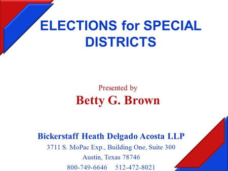 ELECTIONS for SPECIAL DISTRICTS Bickerstaff Heath Delgado Acosta LLP 3711 S. MoPac Exp., Building One, Suite 300 Austin, Texas 78746 800-749-6646 512-472-8021.