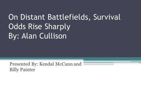 On Distant Battlefields, Survival Odds Rise Sharply By: Alan Cullison Presented By: Kendal McCann and Billy Painter.