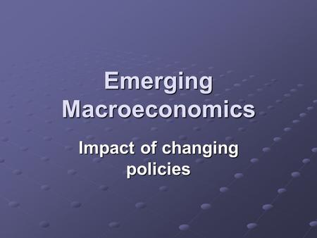 Emerging Macroeconomics Impact of changing policies.