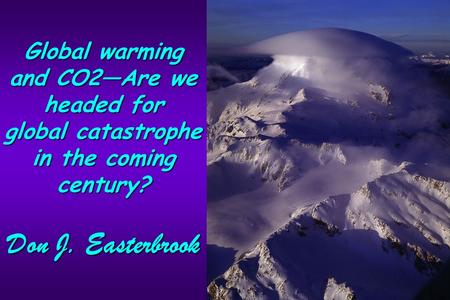 Global warming and CO2―Are we headed for global catastrophe in the coming century? Don J. Easterbrook.