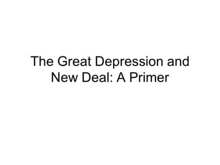 The Great Depression and New Deal: A Primer. The Great Depression was truly ‘Great’