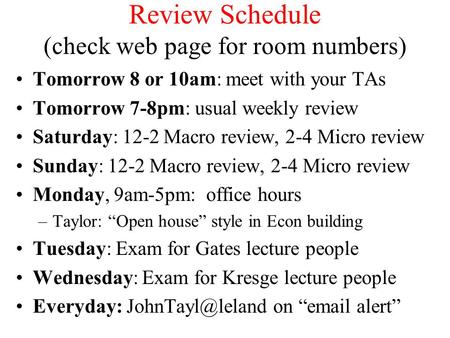 Review Schedule (check web page for room numbers) Tomorrow 8 or 10am: meet with your TAs Tomorrow 7-8pm: usual weekly review Saturday: 12-2 Macro review,