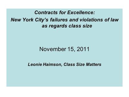 Contracts for Excellence: New York City’s failures and violations of law as regards class size November 15, 2011 Leonie Haimson, Class Size Matters.