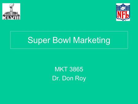 Super Bowl Marketing MKT 3865 Dr. Don Roy. Super Bowl Advertising Trends 1.Cost to advertise during Super Bowl has risen sharply in recent years.
