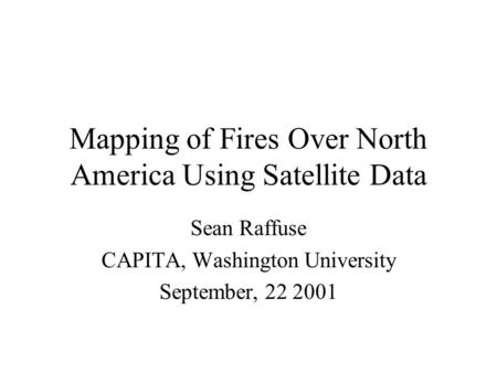 Mapping of Fires Over North America Using Satellite Data Sean Raffuse CAPITA, Washington University September, 22 2001.