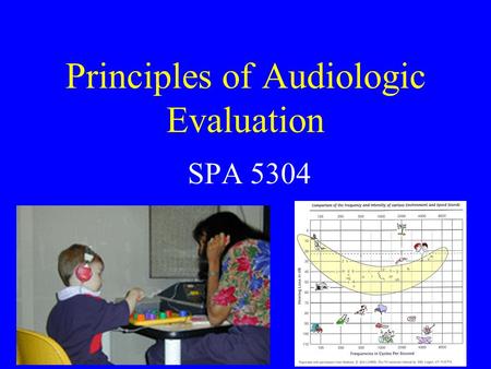 Principles of Audiologic Evaluation SPA 5304. Audiology As a Profession Huh? History Mission Whom do we work with? The Au.D.