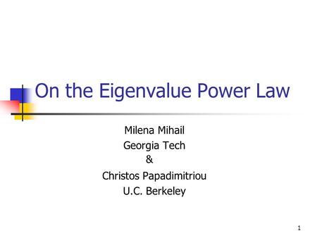 1 On the Eigenvalue Power Law Milena Mihail Georgia Tech Christos Papadimitriou U.C. Berkeley &