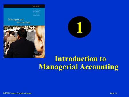 © 2007 Pearson Education Canada Slide 1-1 1 Introduction to Managerial Accounting.