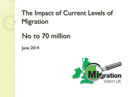 The Impact of Current Levels of Migration No to 70 million June 2014.