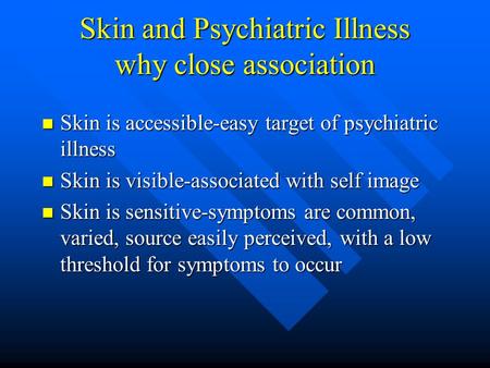 Skin and Psychiatric Illness why close association Skin is accessible-easy target of psychiatric illness Skin is accessible-easy target of psychiatric.