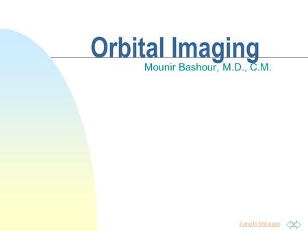 Jump to first page Orbital Imaging Mounir Bashour, M.D., C.M.