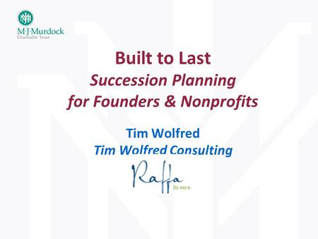 Built to Last Succession Planning for Founders & Nonprofits Tim Wolfred Tim Wolfred Consulting.