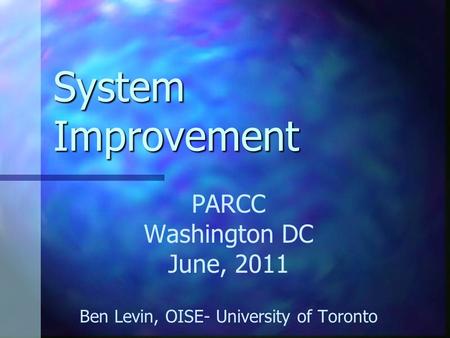 System Improvement PARCC Washington DC June, 2011 Ben Levin, OISE- University of Toronto.