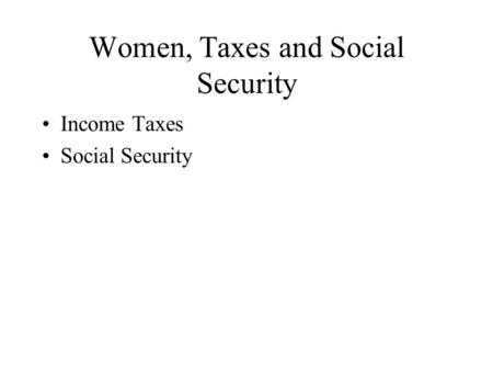 Women, Taxes and Social Security Income Taxes Social Security.