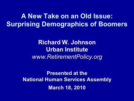 A New Take on an Old Issue: Surprising Demographics of Boomers Richard W. Johnson Urban Institute www.RetirementPolicy.org Presented at the National Human.