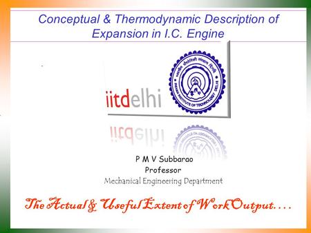 Conceptual & Thermodynamic Description of Expansion in I.C. Engine P M V Subbarao Professor Mechanical Engineering Department The Actual & Useful Extent.