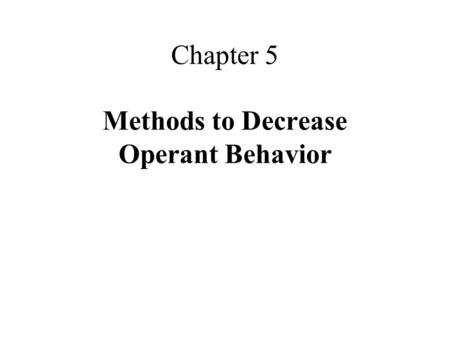 Chapter 5 Methods to Decrease Operant Behavior. What Is Extinction? extinction is: –the procedure of eliminating the consequence of a behavior that had.
